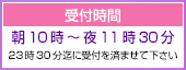 受付時間　朝10時〜翌朝5時